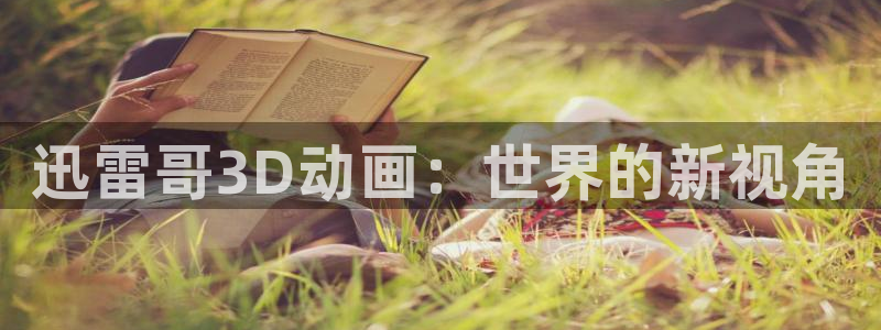 jojo第四部免费樱花动漫：迅雷哥3D动画：世界的新视角