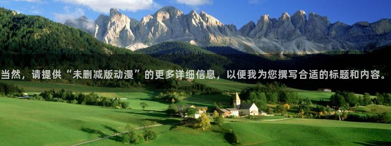 樱花动漫黑兽：当然，请提供“未删减版动漫”的更多详细信息，以便我为您撰写合适的标题和内容。